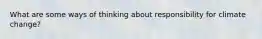 What are some ways of thinking about responsibility for climate change?