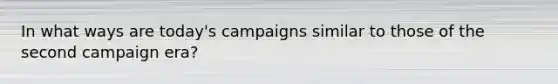 In what ways are today's campaigns similar to those of the second campaign era?