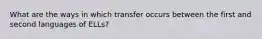 What are the ways in which transfer occurs between the first and second languages of ELLs?