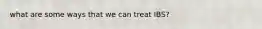 what are some ways that we can treat IBS?