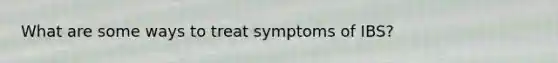 What are some ways to treat symptoms of IBS?