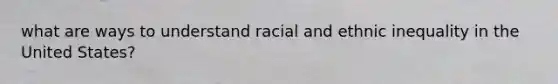 what are ways to understand racial and ethnic inequality in the United States?