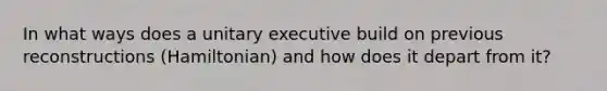 In what ways does a unitary executive build on previous reconstructions (Hamiltonian) and how does it depart from it?