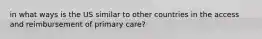 in what ways is the US similar to other countries in the access and reimbursement of primary care?