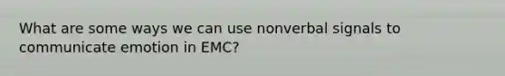 What are some ways we can use nonverbal signals to communicate emotion in EMC?