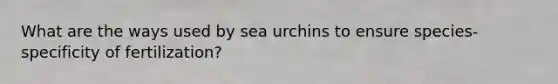 What are the ways used by sea urchins to ensure species-specificity of fertilization?