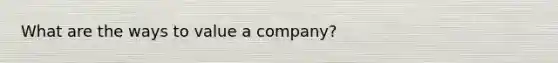 What are the ways to value a company?