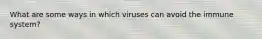 What are some ways in which viruses can avoid the immune system?