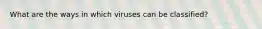 What are the ways in which viruses can be classified?