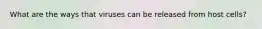 What are the ways that viruses can be released from host cells?