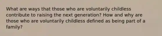 What are ways that those who are voluntarily childless contribute to raising the next generation? How and why are those who are voluntarily childless defined as being part of a family?