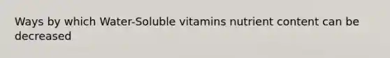 Ways by which Water-Soluble vitamins nutrient content can be decreased