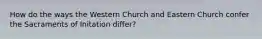 How do the ways the Western Church and Eastern Church confer the Sacraments of Initation differ?