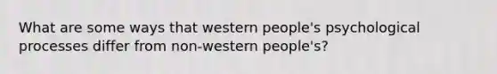 What are some ways that western people's psychological processes differ from non-western people's?