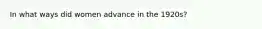 In what ways did women advance in the 1920s?