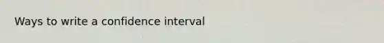 Ways to write a confidence interval