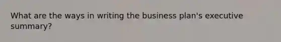 What are the ways in writing the business plan's executive summary?