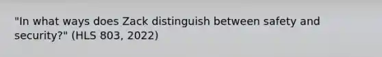 "In what ways does Zack distinguish between safety and security?" (HLS 803, 2022)