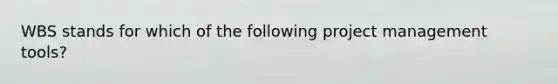 WBS stands for which of the following project management tools?
