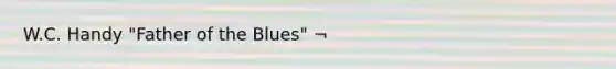 W.C. Handy "Father of the Blues" ¬