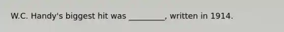 W.C. Handy's biggest hit was _________, written in 1914.