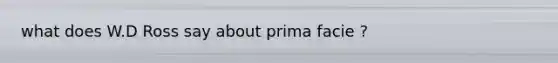 what does W.D Ross say about prima facie ?