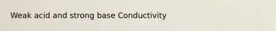 Weak acid and strong base Conductivity