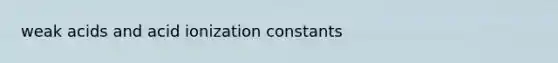 weak acids and acid ionization constants