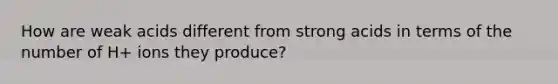 How are weak acids different from strong acids in terms of the number of H+ ions they produce?