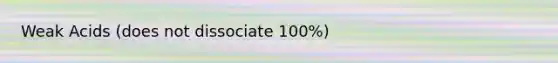 Weak Acids (does not dissociate 100%)