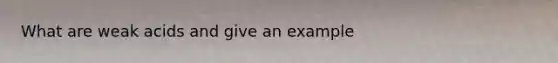 What are weak acids and give an example