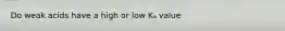 Do weak acids have a high or low Kₐ value