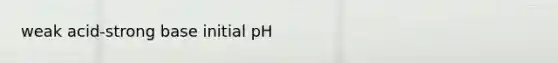 weak acid-strong base initial pH