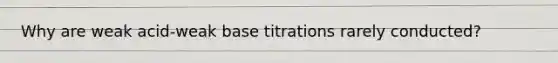 Why are weak acid-weak base titrations rarely conducted?