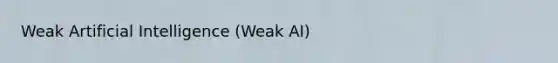 Weak Artificial Intelligence (Weak AI)