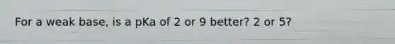 For a weak base, is a pKa of 2 or 9 better? 2 or 5?