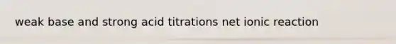 weak base and strong acid titrations net ionic reaction