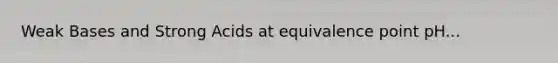 Weak Bases and Strong Acids at equivalence point pH...