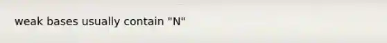 weak bases usually contain "N"