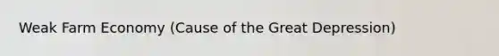 Weak Farm Economy (Cause of the <a href='https://www.questionai.com/knowledge/k5xSuWRAxy-great-depression' class='anchor-knowledge'>great depression</a>)