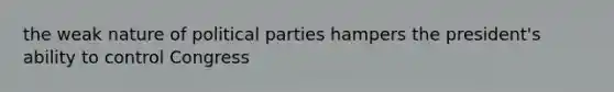 the weak nature of political parties hampers the president's ability to control Congress