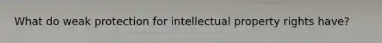 What do weak protection for intellectual property rights have?