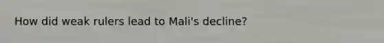 How did weak rulers lead to Mali's decline?