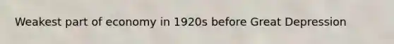 Weakest part of economy in 1920s before Great Depression