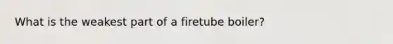 What is the weakest part of a firetube boiler?