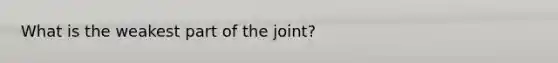 What is the weakest part of the joint?