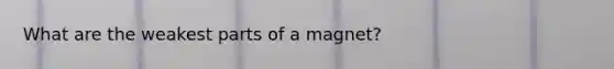 What are the weakest parts of a magnet?