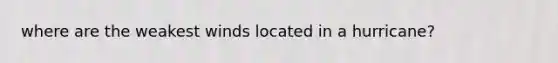 where are the weakest winds located in a hurricane?