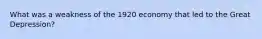 What was a weakness of the 1920 economy that led to the Great Depression?