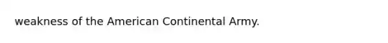 weakness of <a href='https://www.questionai.com/knowledge/keiVE7hxWY-the-american' class='anchor-knowledge'>the american</a> Continental Army.